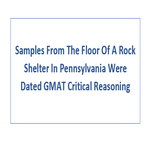 Samples From The Floor Of A Rock Shelter In Pennsylvania Were Dated GMAT Critical Reasoning